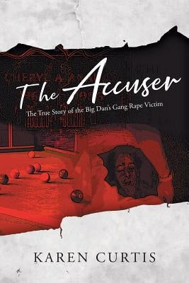 The Accuser: The True Story of the Big Dan's Gang Rape Victim by Curtis, Karen