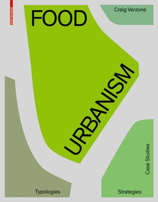 Food Urbanism: Typologies, Strategies, Case Studies by Verzone, Craig