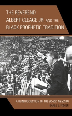 The Reverend Albert Cleage Jr. and the Black Prophetic Tradition: A Reintroduction of The Black Messiah by Fisher, Earle J.