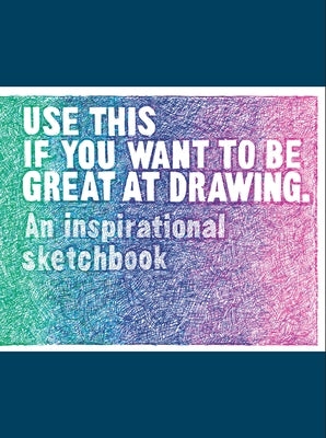 Use This If You Want to Be Great at Drawing: An Inspirational Sketchbook by Carroll, Henry