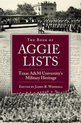 The Book of Aggie Lists, Volume 130: Texas A&m University's Military Heritage by Woodall, James R.