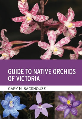Guide to Native Orchids of Victoria by Backhouse, Gary N.