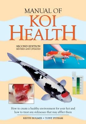 Manual of Koi Health: How to Create a Healthy Environment for Your Koi and How to Treat Any Sickness That May Afflict Them by Pitham, Tony