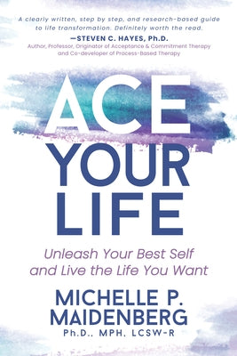 Ace Your Life: Unleash Your Best Self and Live the Life You Want by Maidenberg, Michelle P.