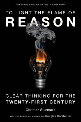 To Light the Flame of Reason: Clear Thinking for the Twenty-First Century by Sturmark, Christer
