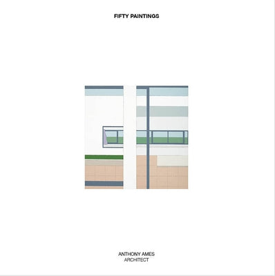 Fifty Paintings: Anthony Ames Architect by Ames, Anthony