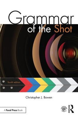 Grammar of the Shot: Fourth Edition by Bowen, Christopher