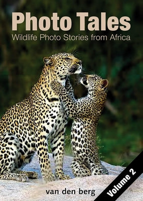 Photo Tales Volume 2: Wildlife Photo Stories from Africa by Various Photographers