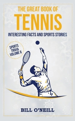 The Great Book of Tennis: Interesting Facts and Sports Stories by O'Neill, Bill