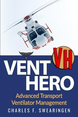 Vent Hero: Advanced Transport Ventilator Management by Swearingen, Charles F.