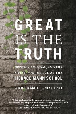 Great Is the Truth: Secrecy, Scandal, and the Quest for Justice at the Horace Mann School by Kamil, Amos