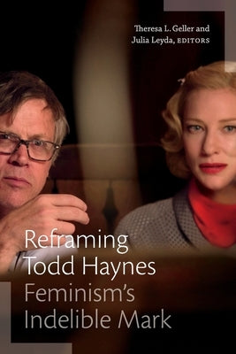Reframing Todd Haynes: Feminism's Indelible Mark by Geller, Theresa L.
