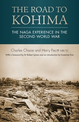 The Road to Kohima: The Naga experience in the Second World War by Chasie, Charles