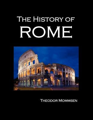 The History of Rome (Volumes 1-5) by Mommsen, Theodore