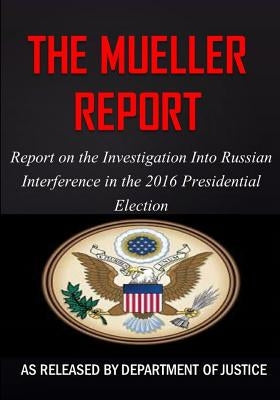 The Mueller Report: Report on the Investigation into Russian Interference in the 2016 Presidential Election by Mueller, Robert S.