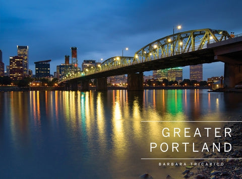 Greater Portland, Oregon: Portland, Mt. Hood, and the Columbia Gorge by Tricarico, Barbara