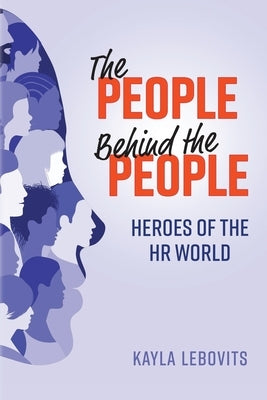 The People Behind the People: Heroes of the HR World by Lebovits, Kayla