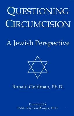 Questioning Circumcision: A Jewish Perspective by Goldman, Ronald