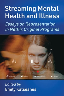 Streaming Mental Health and Illness: Essays on Representation in Netflix Original Programs by Katseanes, Emily