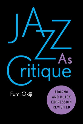 Jazz as Critique: Adorno and Black Expression Revisited by Okiji, Fumi
