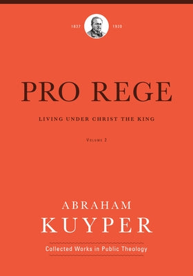 Pro Rege (Volume 2): Living Under Christ the King by Kuyper, Abraham