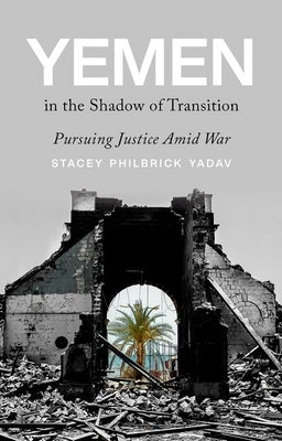 Yemen in the Shadow of Transition: Pursuing Justice Amid War by Philbrick Yadav, Stacey