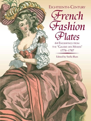 Eighteenth-Century French Fashion Plates in Full Color: 64 Engravings from the Galerie Des Modes, 1778-1787 by Blum, Stella