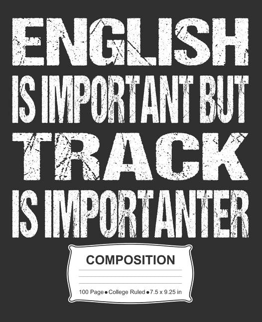 English Is Important But Track Is Importanter Composition: College Ruled Notebook by Skinner, J. M.