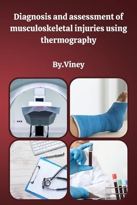 Diagnosis and assessment of musculoskeletal injuries using thermography by Viney