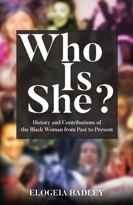 Who Is She? History and Contributions of the Black Woman from Past to Present by Hadley, Elogeia
