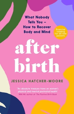 After Birth: What Nobody Tells You - How to Recover Body and Mind by Hatcher-Moore, Jessica
