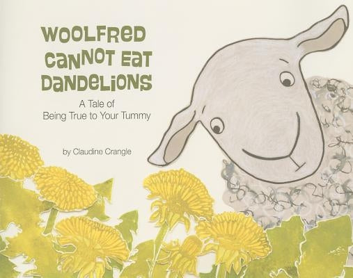 Woolfred Cannot Eat Dandelions: A Tale of Being True to Your Tummy by Crangle, Claudine