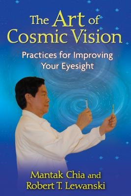 The Art of Cosmic Vision: Practices for Improving Your Eyesight by Chia, Mantak