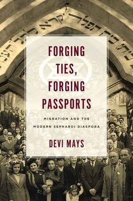 Forging Ties, Forging Passports: Migration and the Modern Sephardi Diaspora by Mays, Devi