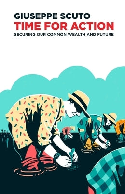 Time for Action: Securing Our Common Wealth and Future by Scuto, Giuseppe