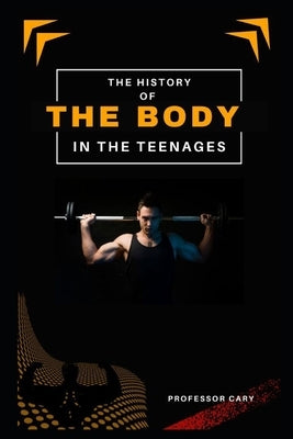 The History of the Body in the Teenages by Cary