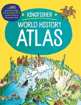 The Kingfisher World History Atlas: An Epic Journey Through Human History from Ancient Times to the Present Day by Adams, Simon