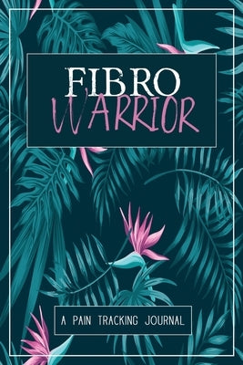 Fibro Warrior: A Symptom & Pain Tracking Journal for Fibromyalgia and Chronic Pain by Press, Wellness Warrior