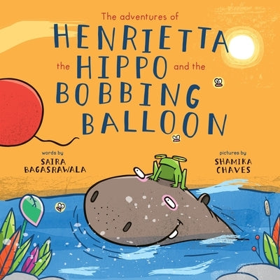 The adventures of Henrietta the Hippo and the Bobbing Balloon by Bagasrawala, Saira