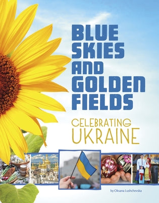 Blue Skies and Golden Fields: Celebrating Ukraine by Lushchevska, Oksana