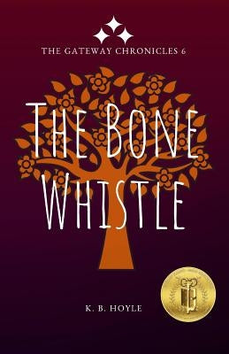The Bone Whistle: The Gateway Chronicles 6 by Hoyle, K. B.