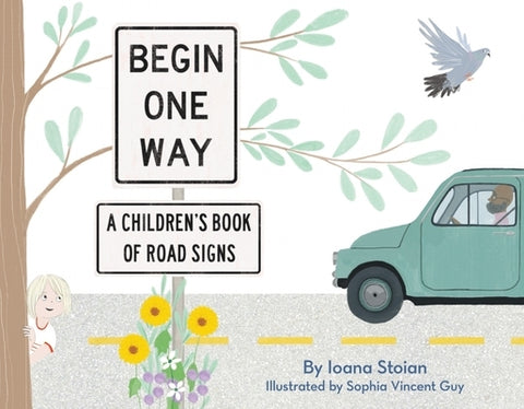 Begin One Way: A Children's Book of Road Signs by Stoian, Ioana