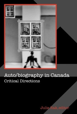 Auto/Biography in Canada: Critical Directions by Rak, Julie