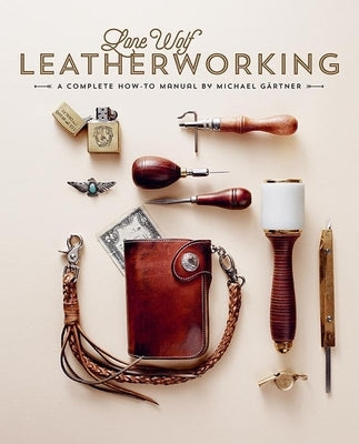Lone Wolf Leatherworking: A Complete How-To Manual by Gartner, Michael