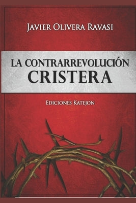 La Contrarrevolución cristera: Dos cosmovisiones en pugna by S&#225;enz, Alfredo