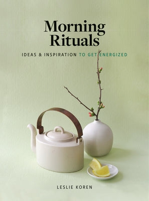 Morning Rituals: Ideas and Inspiration to Get Energized by Koren, Leslie