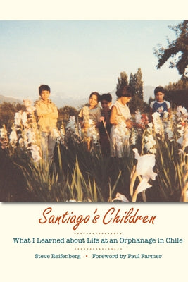 Santiago's Children: What I Learned about Life at an Orphanage in Chile by Reifenberg, Steve