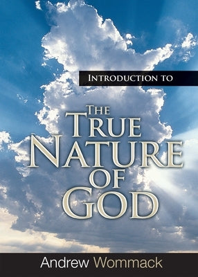 Introduction to the True Nature of God by Wommack, Andrew