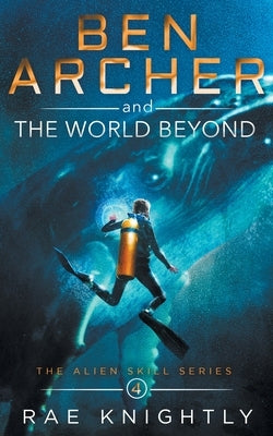 Ben Archer and the World Beyond (The Alien Skill Series, Book 4) by Knightly, Rae