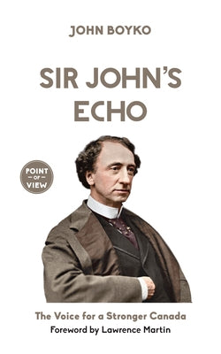 Sir John's Echo: The Voice for a Stronger Canada by Boyko, John